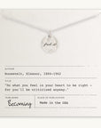 Presenting the "Fuck It Necklace" by Becoming Jewelry: a stunning necklace featuring a small round charm inscribed with the words "fuck it" in an antique handwriting font, elegantly presented atop a card adorned with Eleanor Roosevelt's inspiring words: "Do what you feel in your heart to be right - for you'll be criticized anyway.